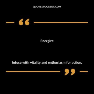 Energize Infuse with vitality and enthusiasm for action.