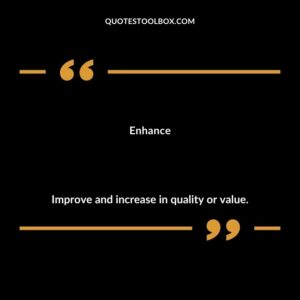 Enhance Improve and increase in quality or value.