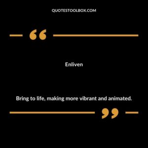 Enliven Bring to life making more vibrant and animated.