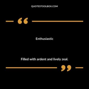 Enthusiastic Filled with ardent and lively zeal.