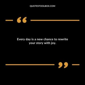 Every day is a new chance to rewrite your story with joy.