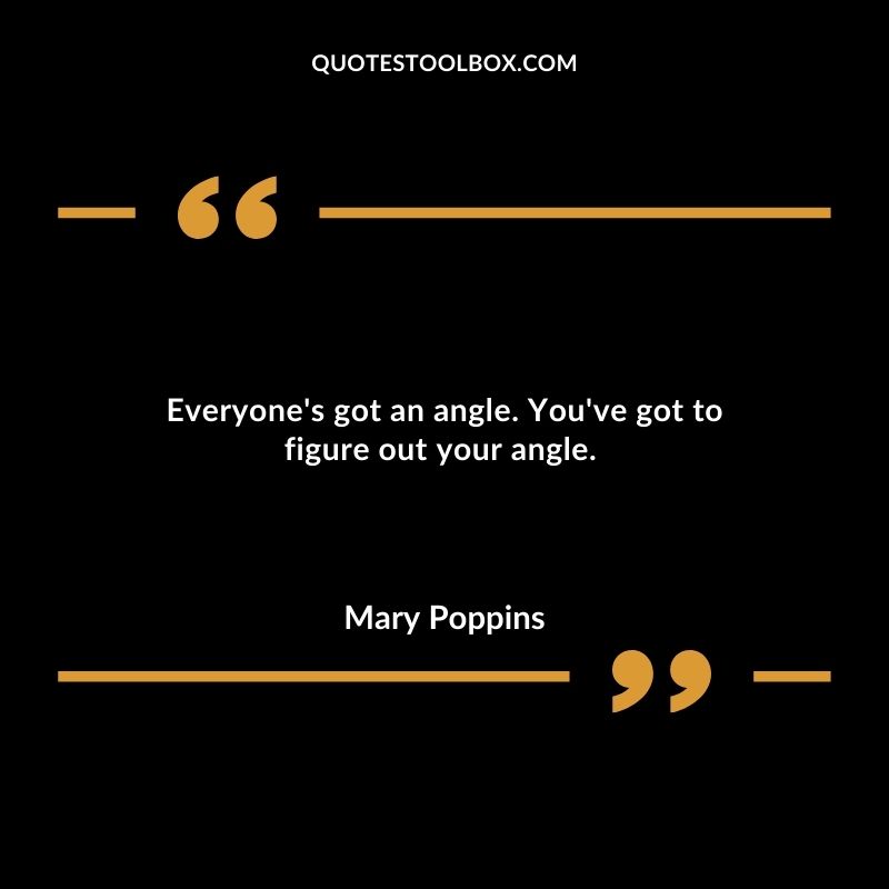 Everyones got an angle. Youve got to figure out your angle.