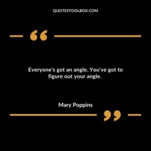 Everyones got an angle. Youve got to figure out your angle.