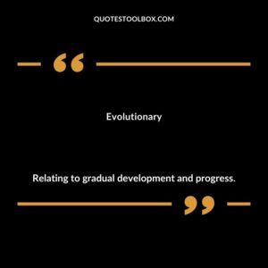 Evolutionary Relating to gradual development and progress.