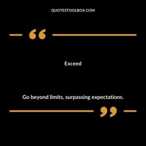 Exceed Go beyond limits surpassing expectations.