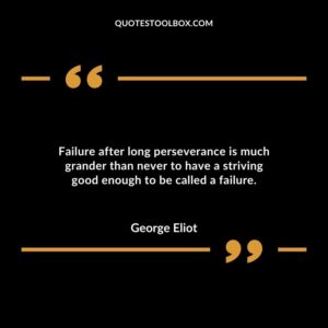 Failure after long perseverance is much grander than never to have a striving good enough to be called a failure.