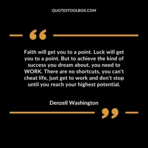 Faith will get you to a point. Luck will get you to a point. But to achieve the kind of success you dream about, you need to WORK. There are no shortcuts, you can't cheat