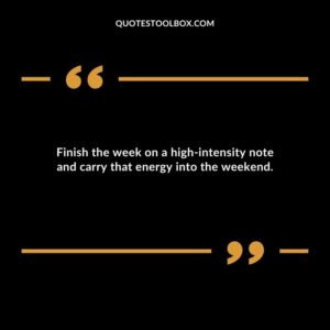 Finish the week on a high intensity note and carry that energy into the weekend.