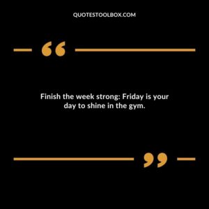 Finish the week strong Friday is your day to shine in the gym.