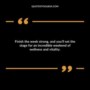 Finish the week strong and youll set the stage for an incredible weekend of wellness and vitality.