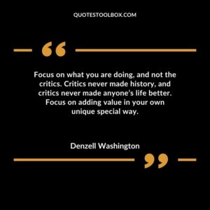 Focus on what you are doing and not the critics. Critics never made history and critics never made anyones life better. Focus on adding value in your own unique special way.