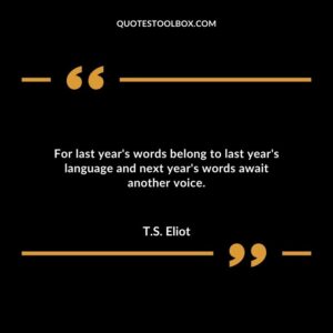 For last years words belong to last years language and next years words await another voice.