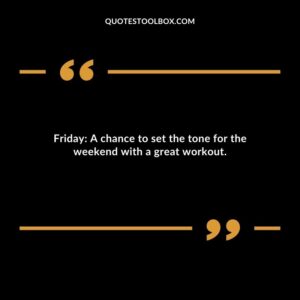 Friday A chance to set the tone for the weekend with a great workout.