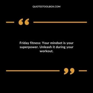 Friday fitness Your mindset is your superpower. Unleash it during your workout.