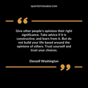 Give other people's opinions their right significance. Take advice if it is constructive, and learn from it. But do not build your life based around the opinions of others.