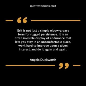 Grit is not just a simple elbow grease term for rugged persistence. It is an often invisible display of endurance that lets you stay in an uncomfortable place, work hard to
