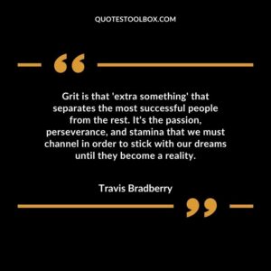 Grit is that 'extra something' that separates the most successful people from the rest. It's the passion, perseverance, and stamina that we must channel in order to stick with