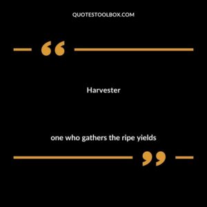 Harvester one who gathers the ripe yields