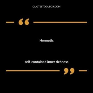Hermetic self contained inner richness