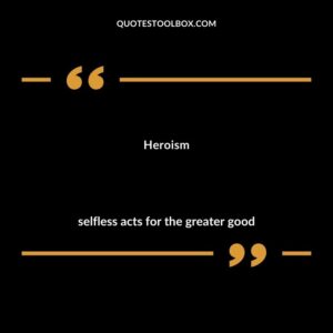 Heroism selfless acts for the greater good