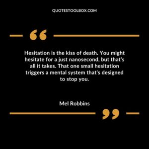 Hesitation is the kiss of death. You might hesitate for a just nanosecond but thats all it takes. That one small hesitation triggers a mental system thats designed to stop you.