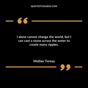 I alone cannot change the worldbut I can cast a stone across the water to create many ripples.
