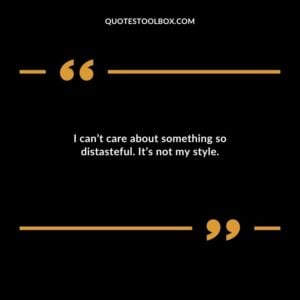 I cant care about something so distasteful. Its not my style.