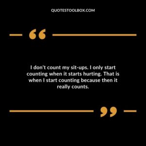 I dont count my sit ups. I only start counting when it starts hurting. That is when I start counting because then it really counts.