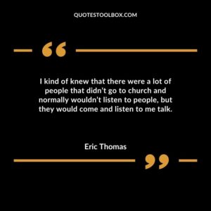 I kind of knew that there were a lot of people that didnt go to church and normally wouldnt listen to people but they would come and listen to me talk.
