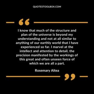 I know that much of the structure and plan of the universe is beyond my understanding and not at all similar to anything of our earthly world that I have experienced so far.