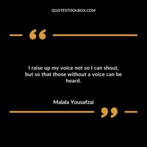 I raise up my voice not so I can shoutbut so that those without a voice can be heard. 1
