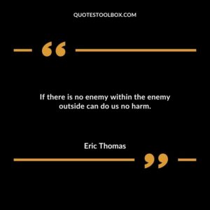 If there is no enemy within the enemy outside can do us no harm.