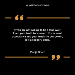If you are not willing to be a lone wolf keep your truth to yourself. If you want acceptance and your truths to be spoken it is a slippery slope.