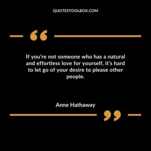 If youre not someone who has a natural and effortless love for yourself its hard to let go of your desire to please other people.