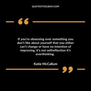 If you’re obsessing over something you don’t like about yourself that you either can’t change or have no intention of improving, it’s not selfreflection it’s overthinking.