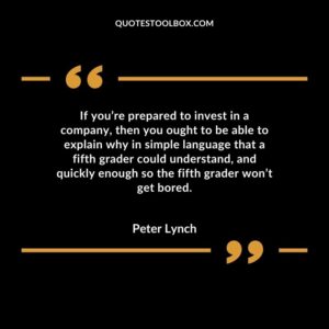 If you’re prepared to invest in a company, then you ought to be able to explain why in simple language that a fifth grader could understand, and quickly enough so the fifth