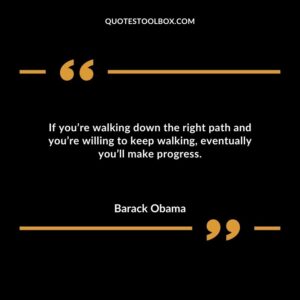 If youre walking down the right path and youre willing to keep walking eventually youll make progress.
