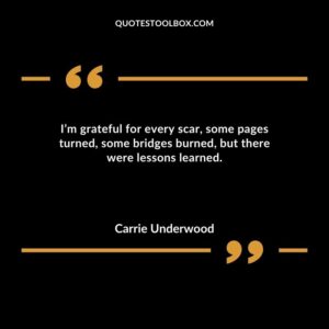 Im grateful for every scar some pages turned some bridges burned but there were lessons learned.