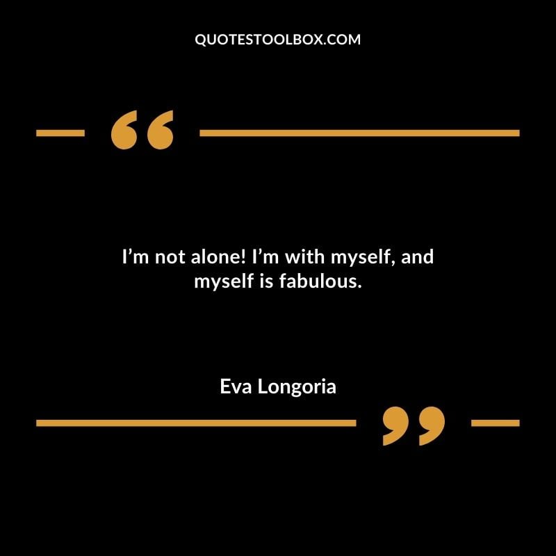 Im not alone! Im with myself and myself is fabulous. Compelling Single Inspirational Quotes