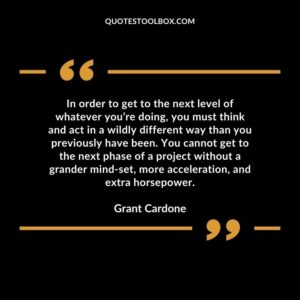 In order to get to the next level of whatever you’re doing, you must think and act in a wildly different way than you previously have been. You cannot get to the next