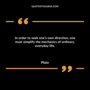In order to seek ones own direction one must simplify the mechanics of ordinary everyday life.
