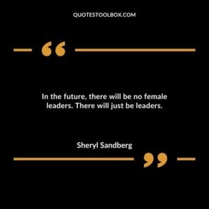 In the futurethere will be no female leaders. There will just be leaders.