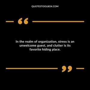 In the realm of organization stress is an unwelcome guest and clutter is its favorite hiding place.