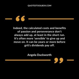 Indeed, the calculated costs and benefits of passion and perseverance don't always add up, at least in the short run. It's often more 'sensible' to give up and move on.