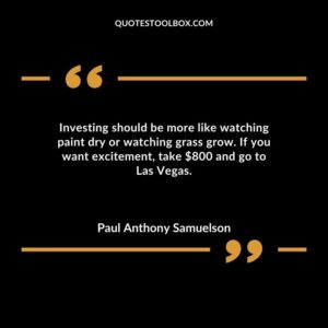 Investing should be more like watching paint dry or watching grass grow. If you want excitement take $800 and go to Las Vegas.