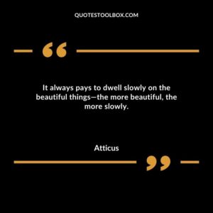 It always pays to dwell slowly on the beautiful thingsthe more beautiful the more slowly.
