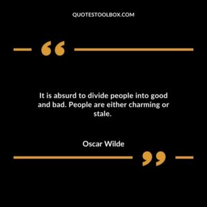 It is absurd to divide people into good and bad. People are either charming or stale.