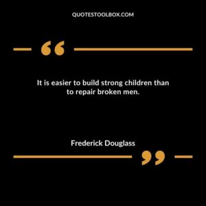 It is easier to build strong children than to repair broken men.