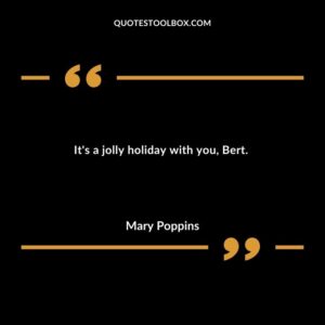 Its a jolly holiday with you Bert.