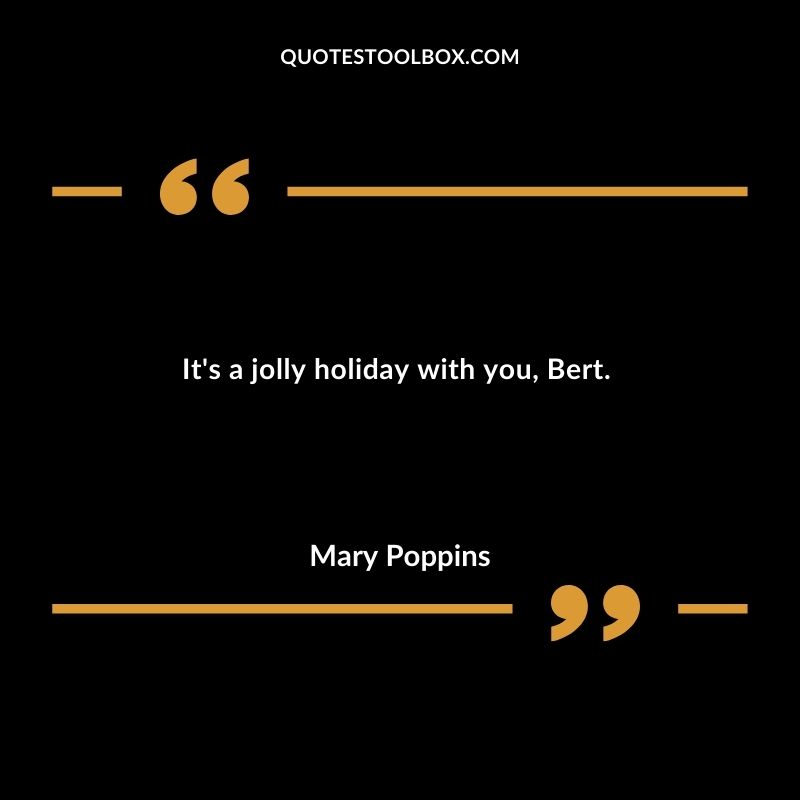Its a jolly holiday with you Bert.